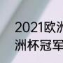 2021欧洲杯冠军夺冠之路（2021欧洲杯冠军排名）