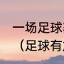 一场足球赛的标准时间是90什么单位（足球有加时赛吗）