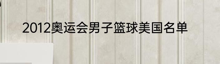 2012奥运会男子篮球美国名单