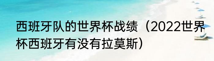 西班牙队的世界杯战绩（2022世界杯西班牙有没有拉莫斯）
