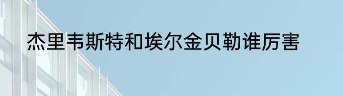 杰里韦斯特和埃尔金贝勒谁厉害