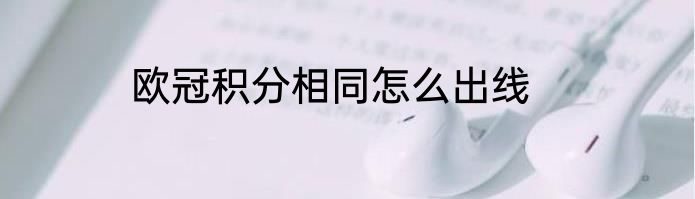 欧冠积分相同怎么出线