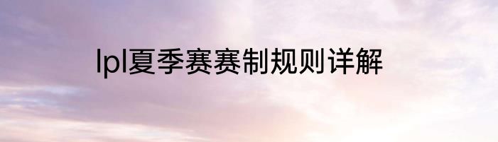 lpl夏季赛赛制规则详解