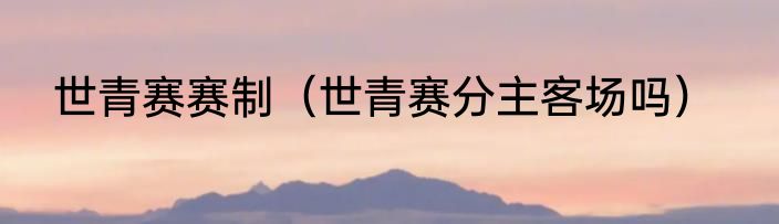 世青赛赛制（世青赛分主客场吗）