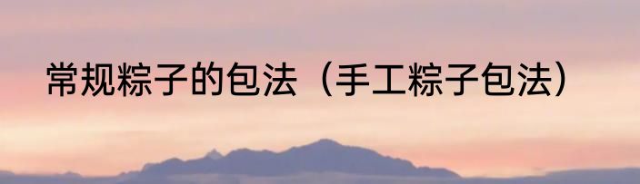 常规粽子的包法（手工粽子包法）