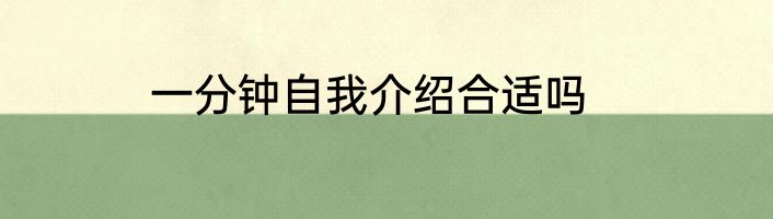 一分钟自我介绍合适吗