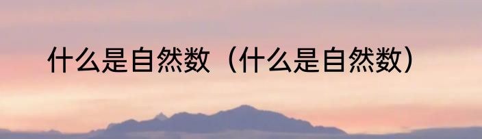 什么是自然数（什么是自然数）