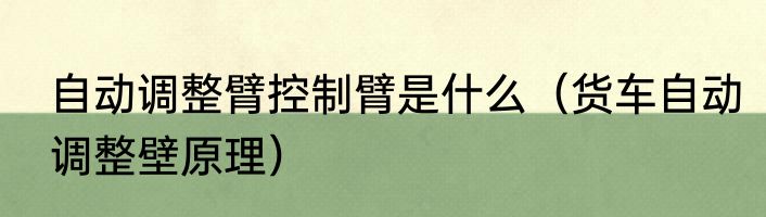 自动调整臂控制臂是什么（货车自动调整壁原理）