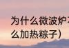 为什么微波炉不能热粽子（微波炉怎么加热粽子）