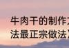 牛肉干的制作方法（风干牛肉干的做法最正宗做法）