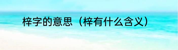 梓字的意思（梓有什么含义）