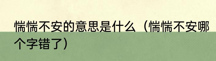 惴惴不安的意思是什么（惴惴不安哪个字错了）
