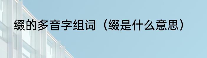 缀的多音字组词（缀是什么意思）