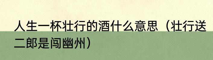 人生一杯壮行的酒什么意思（壮行送二郎是闯幽州）