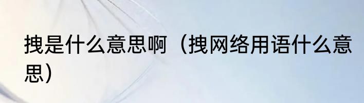 拽是什么意思啊（拽网络用语什么意思）