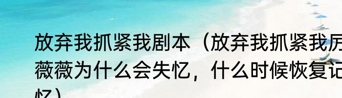 放弃我抓紧我剧本（放弃我抓紧我厉薇薇为什么会失忆，什么时候恢复记忆）