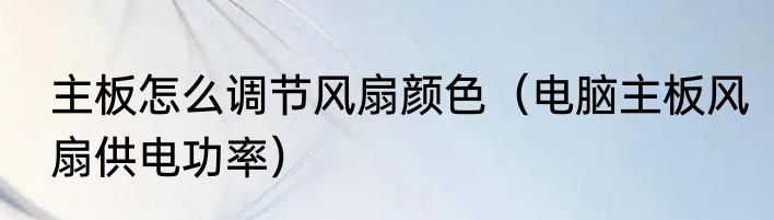 主板怎么调节风扇颜色（电脑主板风扇供电功率）