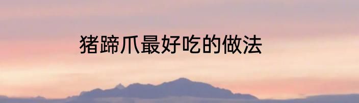 猪蹄爪最好吃的做法