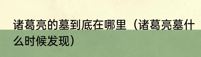 诸葛亮的墓到底在哪里（诸葛亮墓什么时候发现）