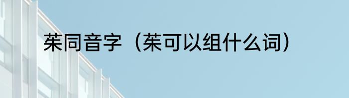 茱同音字（茱可以组什么词）