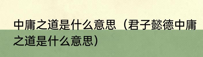 中庸之道是什么意思（君子懿德中庸之道是什么意思）