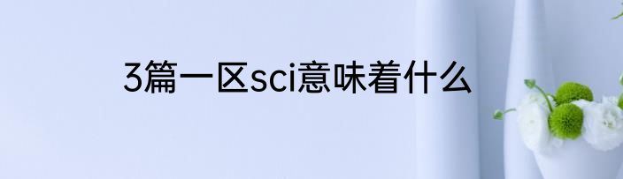 3篇一区sci意味着什么