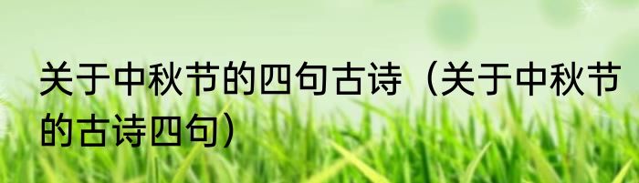 关于中秋节的四句古诗（关于中秋节的古诗四句）