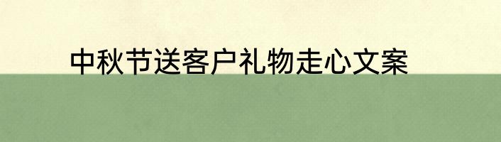 中秋节送客户礼物走心文案