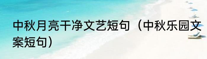 中秋月亮干净文艺短句（中秋乐园文案短句）