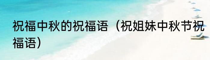 祝福中秋的祝福语（祝姐妹中秋节祝福语）