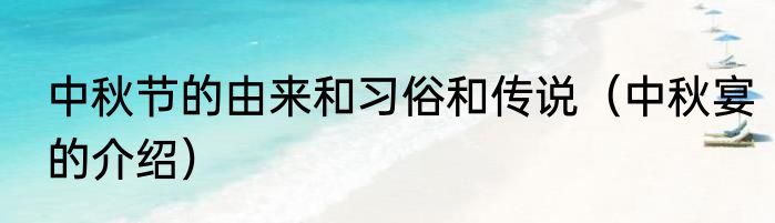 中秋节的由来和习俗和传说（中秋宴的介绍）