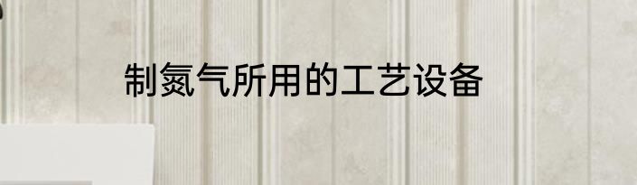 制氮气所用的工艺设备