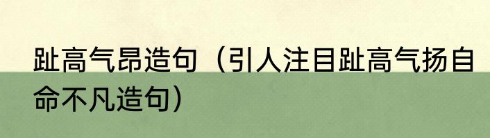 趾高气昂造句（引人注目趾高气扬自命不凡造句）