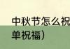 中秋节怎么祝福（八月十五中秋节简单祝福）