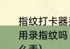 指纹打卡器丢了重新换个新打卡器还用录指纹吗（指纹打卡上下班具体怎么弄）