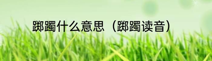 踯躅什么意思（踯躅读音）