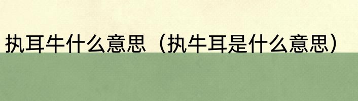 执耳牛什么意思（执牛耳是什么意思）