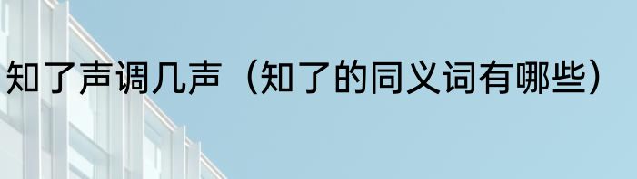 知了声调几声（知了的同义词有哪些）