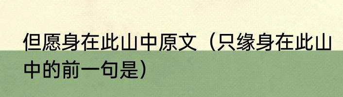 但愿身在此山中原文（只缘身在此山中的前一句是）