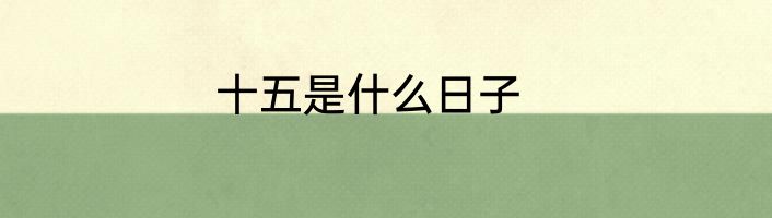 十五是什么日子