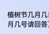 植树节几月几日（植树节是每年的几月几号请回答）