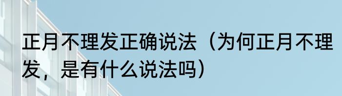 正月不理发正确说法（为何正月不理发，是有什么说法吗）