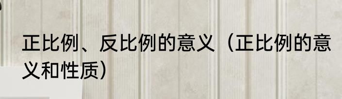 正比例、反比例的意义（正比例的意义和性质）