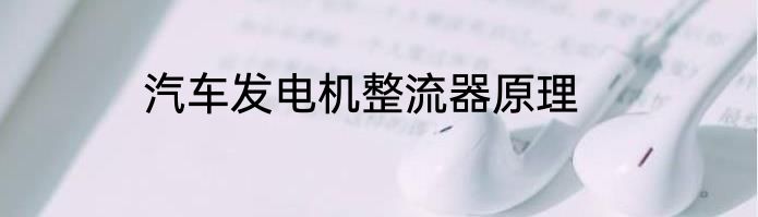汽车发电机整流器原理