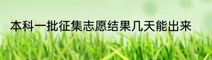 本科一批征集志愿结果几天能出来