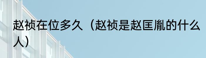 赵祯在位多久（赵祯是赵匡胤的什么人）