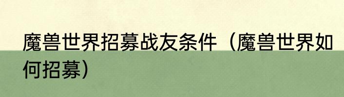 魔兽世界招募战友条件（魔兽世界如何招募）