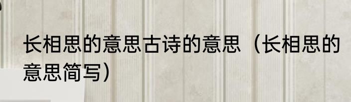 长相思的意思古诗的意思（长相思的意思简写）