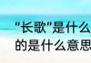 “长歌”是什么意思（长歌一曲歌词讲的是什么意思）