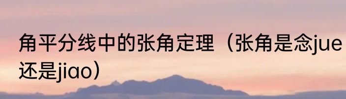角平分线中的张角定理（张角是念jue还是jiao）